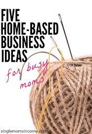 5 Home Based Business Ideas For Busy Moms Home Based Business Home Business Successful Home Business