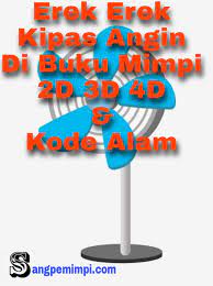 Kemudian di dalam buku erek erek biasanya juga memuat tentang kode alam kejadian dengan rentetan sehari hari. Erek Erek Kipas Angin 2d 3d 4d Dalam Buku Mimpi Dan Kode Alam Sangpemimpi Com