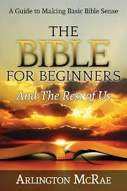 They just don't know how to begin. The Bible For Beginners And The Rest Of Us A Guide To Making Basic Bible Sense Bible Threads Keys To Understanding The Bible Volume 1 Mcrae Arlington 9781944539016 Amazon Com Books