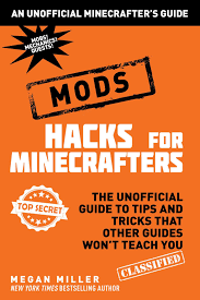 Minecraft can be altered in a . Amazon Com Hacks For Minecrafters Mods The Unofficial Guide To Tips And Tricks That Other Guides Won T Teach You Unofficial Minecrafters Hacks 9781510705937 Miller Megan Books