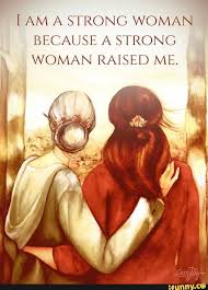 I Am A Strong Woman Because A Strong Woman Raised Me