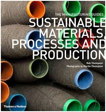 Materials and manufacturing processes deals with issues that result in better utilization of raw materials and energy, integration of design and manufacturing activities requiring the invention of suitable new manufacturing processes and techniques, unmanned production depende. Sustainable Materials Processes And Production The Manufacturing Guides Rob Thompson Martin Thompson 9780500290712
