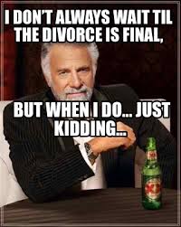Meme Creator Funny I Don T Always Wait Til The Divorce Is Final But When I Do Just Kidding Meme Generator At Memecreator Org