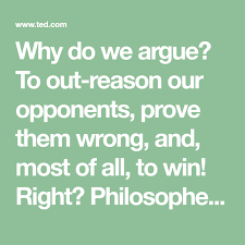 Why Do We Argue To Out Reason Our Opponents Prove Them Wrong And Most Of All To Win Right Philosopher Daniel H Cohen S Argument Writing Prompts Arguing