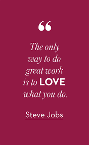 Do What You Love And Love What You Do Lyrics Sometimes Only An Inspiring Quote From Steve Jobs Will Do Do What You Love Love What You Do It S As S Steve Jobs Quotes Possitive Quotes Inspirational Words