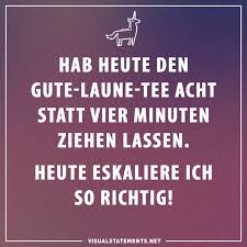 Hab Heute Den Gute Laune Tee Acht Statt Vier Minuten Ziehen Lassen Heute Eskaliere Ich So Richtig Visual Statements Lustige Zitate Und Spruche Gute Laune Spruche Witzige Spruche
