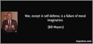 Although she makes parts look much easier than they are, the s.i.n.g. War Except In Self Defense Is A Failure Of Moral Imagination Bill Moyers Quotes Quote Quotations Billmoyers Freedom Quotes Quotes Picture Quotes