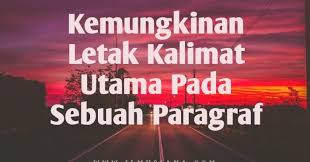 Paragraf yang kalimat utamanya berada di akhir misalnya sebagai berikut. 3 Kemungkinan Letak Kalimat Utama Pada Sebuah Paragraf Ilmusiana
