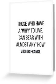 Viktor Frankl Quote Those Who Have A Why To Live Can Bear With Almost Any How Greeting Card By Ideasforartists Viktor Frankl Quotes Quotes Viktor Frankl