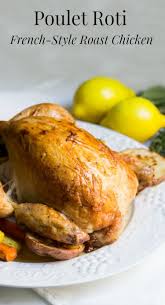 Poulet Roti Roast Chicken Done The French Way A Recipe For Juicy Crisp Chicken That Ll Taste Roast Chicken French Style Poultry Recipes Roast Chicken Dinner