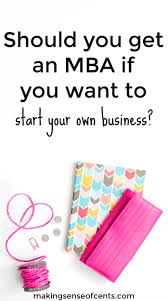 Should You Get An Mba If You Want To Start Your Own Business Mba Degree Starting A Business College Degree