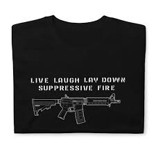 Live Laugh Lay Down Suppressive Fire T-Shirt - Liberty Maniacs
