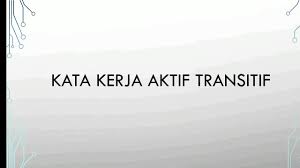 Kata kerja aktif tak transitifbermaksud kata kerja yang tidak memerlukan penyambut atau objek sesudahnya. Kata Kerja Aktif Transitif Tahun 2 Youtube