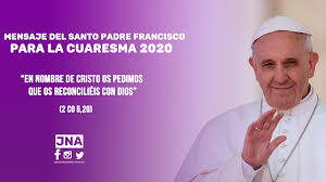 La cuaresma es un tiempo para creer, es decir, para recibir a dios en nuestra vida permitiéndole que se establezca en nosotros. Mensaje Del Papa Francisco Para La Cuaresma 2020 Jesus Nazareno De Atalaya