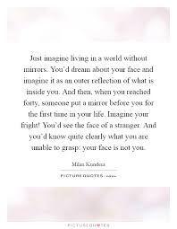 Just Imagine Living In A World Without Mirrors You D Dream Picture Quotes