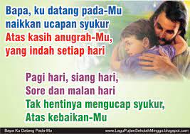 Bapa 'ku datang, menyembahmu di sini, 'ku percaya kau, ada bagiku. Lirik Lagu Pujian Rohani Kristen Sekolah Minggu Gereja Tuhan Yesus Bapa Ku Datang Pada Mu