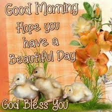 Good Morning Hope You Have A Beautiful Day God Bless You Good Morning Quotes Good Morning Good Morning Sister Good Morning Greetings