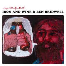 Iron and Wine, Ben Bridwell: Sing Into My Mouth