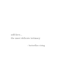 Self Love The Most Delicate Intimacy Short And Sweet Quotes Self Love Quotes Rise Quotes