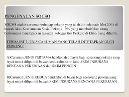 Perkeso ialah jabatan yang bertindak sebagai skim insurans sosial yang ditadbir oleh kerajaan malaysia bagi menyediakan bantuan kewangan kepada pekerja pekerja dan tanggungannya apabila berlaku kejadian kejadian luar jangkaan yang mengakibatkan kematian atau. Perkeso Ppt Download