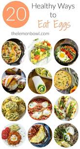 Here is a collection of 7 of my favorite simple and delicious low calorie recipes featuring eggs. 20 Healthy Ways To Eat Eggs The Lemon Bowl