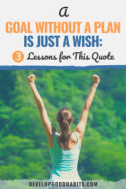 A Goal Without A Plan Is Just A Wish 3 Lessons For This Quote