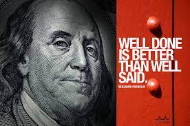 Well Done Is Better Than Well Said Benjamin Franklin Benjamin Franklin Sayings Franklin
