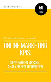 Kennzahlen messen, analysieren und optimieren (german edition). Online Marketing Kpis Kennzahlen Messen Analysieren Und Optimieren Ebook Brandstotter Christian Amazon De Kindle Shop