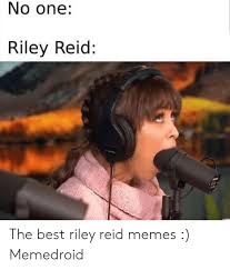 See more ideas about funny memes, funny pictures, memes. No One Riley Reid The Best Riley Reid Memes Memedroid Meme On Awwmemes Com