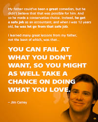 My Father Could Have Been A Great Comedian Instead He Got A Safe Job As An Accountant Then He Was Let Go Fro Jim Carrey Quotes Jim Carrey My Life Quotes