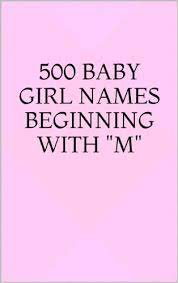Browse the list of top 100 cute names, including marie and michelle 500 Baby Girl Names Beginning With M By Sarah Russell
