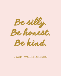 Be Silly Be Honest Be Kind Ralph Waldo Emerson Quotes Words Cool Words