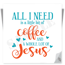 All I Need Is A Little Bit Of Coffee And A Whole Lot Of Jesus Svg