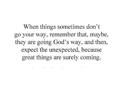 3 When Things Sometimes Don T Go Your Way Remember That Maybe They Re Going God S Way And Then Expect The Faith Quotes Quotes About God Spiritual Quotes