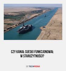 Choć budowa połączenia między morzem czerwonym a śródziemnym śniła się już starożytnym władcom, kanał sueski w kształcie, jaki znamy dzisiaj. Czy Kanal Sueski Dzialal W Starozytnosci