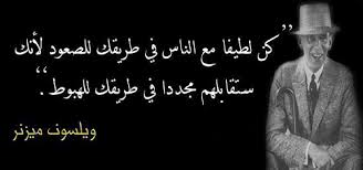 كن لطيفا مع الناس في طريقك للصعود لأنك ستقابلهم مجددا في طريقك للهبوط ويلسون مزنر حكم