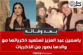 تحيا مصر‎ | ‎بعد وفاته.. ياسمين عبد العزيز تستعيد ذكرياتها مع والدها بصور  من الذكريات‎ | Instagram