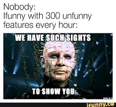Nobody Ifunny With 800 Unfunny Features Every Hour Unusual Sluts