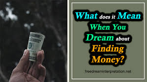 If you find money in a dream, you might feel successful in real life. What Does It Mean When You Dream About Finding Money