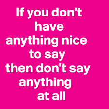 If you can t say something nice. If You Don T Have Anything Nice To Say Then Don T Say Anything At All Post By Dezentunnormal On Boldomatic