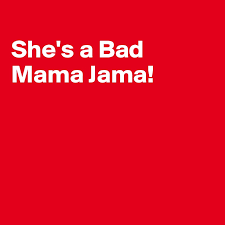 She S A Bad Mama Jama Post By Fionacatherine On Boldomatic
