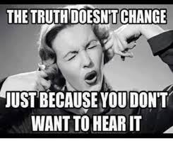 Memes And The Truth Change Justbecause You Don T Want To Hear It Denial Quotes Truth Words