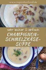 Champignon Schmelzkasesuppe Sehr Lecker Und Einfaches Rezept Rezepte Lecker Suppen Rezept Vegetarisch
