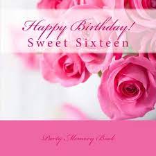 Happy 16th birthday wishes for a girl. 9781512087574 Happy Birthday Sweet Sixteen Party Memory Book Abebooks Birthday Party Supplies In All Departments 16th 1512087572