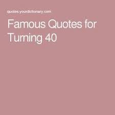 You can understand how much you have succeeded in life. Famous Quotes For Turning 40 Funny 40th Birthday Quotes 40th Birthday Quotes 40th Birthday Poems
