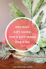 Holiday Gift Guide Top 5 Gift Ideas For Kids The Sprouting Minds Holiday Gift Guide Holiday Gifts Gift Guide
