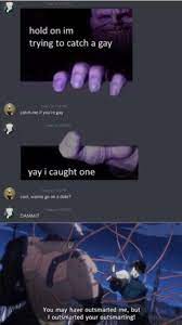 Discord grabbing hand meme thanos. Hold On Inn Trying To Catch A Gay Yay I Caught One You May Have Outsmarted Me But Outsmarted Your Outsmarting