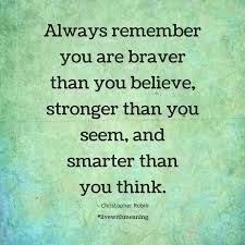 Today i am wise, so i am changing myself Always Remember You Are Braver Than You Believe Stronger Than You Seem And Smarter Than You Think Always Remember You Stronger Than You Inspirational Quotes