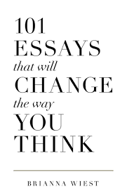 Just like there are many controversial opinions on 101 essays that will change the way you think on the web, you will most likely have the same controversial feelings after actually reading it. 101 Essays That Will Change The Way You Think Catalog Thought Wiest Brianna Amazon De Bucher