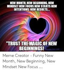 New Month New Beginning New Mindset New Focus New Starts New Intentionsnew Results Trust The Magicof New Beginnings Cim Prase 200 Meme Creator Funny New Month New Beginning New Mindset New